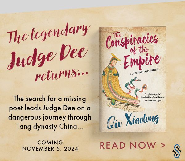 The legendary Judge Dee returns... The search for a missing poet leads Judge Dee on a dangerous journey through Tang dynasty China... The Conspiracies of the Empire by Qiu Xiaolong. Coming November 5, 2024. Read Now.